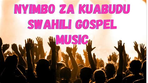 Nyimbo Za Kuabudu New Swahili Gospel Music Best Swahili Worship