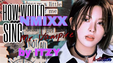 How Would Nmixx Sing Mr Vampire By Itzy Youtube