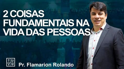 Pr Flamarion Rolando Coisas Fundamentais Na Vida Das Pessoas Youtube