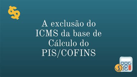 Entenda A Exclus O Do Icms Da Base De C Lculo Do Pis E Da Cofins Youtube