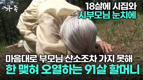 다큐 가족 18회 3부 18살에 시집와 마음대로 부모님 산소조차 가지 못해 한 맺혀 오열하는 91살 할머니 YouTube