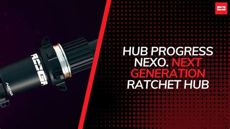 HUB PROGRESS NEXO NEXT GENERATION RATCHET HUB YouTube