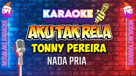 Karaoke Hd Audio Tonny Pereira Aku Tak Rela Nada Pria Youtube