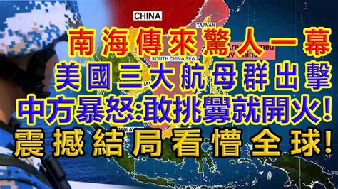 南海傳來驚人一幕 美國三大航母群出擊！中方暴怒：敢挑釁就開火！震撼結局看懵全球！ Youtube