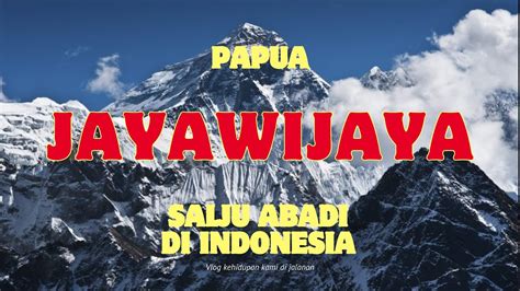 SALJU ABADI INDONESIA PUNYA GUNUNG JAYAWIJAYA PAPUA YouTube