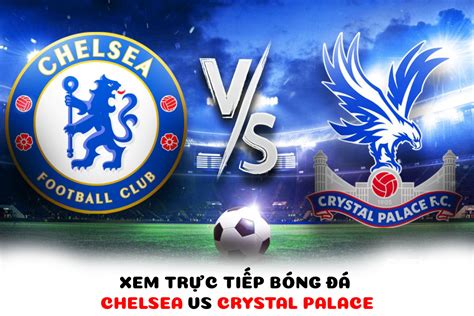 Xem Trực Tuyến Bóng đá Chelsea Vs Crystal Palace ở đâu Kênh Nào Trực Tiếp Ngoại Hạng Anh Full Hd