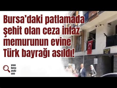 Bursadaki Patlamada Ehit Olan Ceza Infaz Memurunun Evine T Rk Bayra