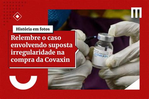 Relembre O Caso Envolvendo Suposta Irregularidade Na Compra Da Covaxin