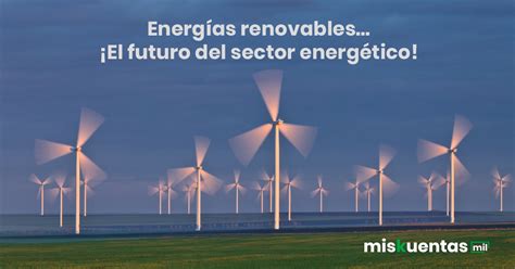 Energías Renovablesel Futuro Del Sector Energético Miskuentas