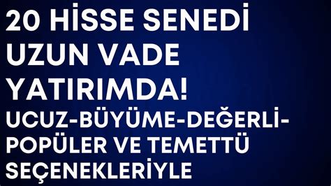 20 HİSSE SENEDİ UZUN VADE YATIRIMDA UCUZ BÜYÜME DEĞERLİ POPÜLER VE