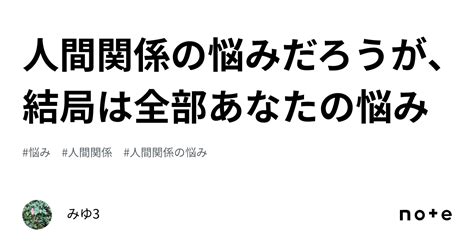 人間関係の悩みだろうが、結局は全部あなたの悩み｜みゆ3