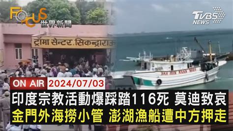 印度宗教活動爆踩踏116死 莫迪致哀 金門外海撈小管 澎湖漁船遭中方押走【0703focus世界新聞live】 Youtube