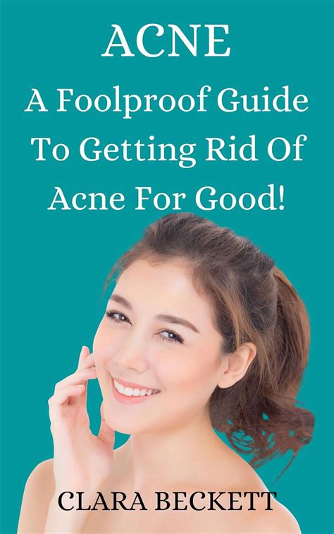 Acne A Foolproof Guide To Getting Rid Of Acne For Good Kindle Edition By Beckett Clara