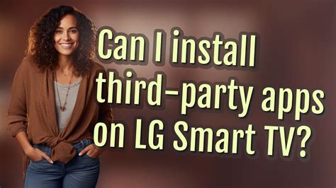 Can I Install Third Party Apps On LG Smart TV YouTube