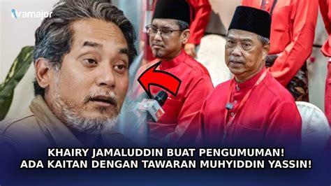 KHAIRY JAMALUDDIN Buat Pengumuman Ada Kaitan Dengan Tawaran Muhyiddin