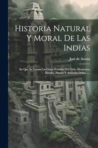 Historia Natural Y Moral De Las Indias En Que Se Tratan Las Cosas