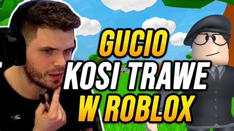 GUCIO ROBLOX GUCIO KOSI TRAWE W ROBLOX NAJLEPSZE MOMENTY STRIMA