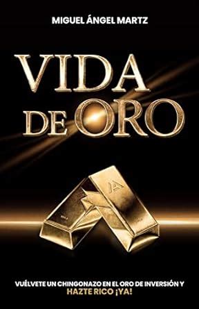 Vida de Oro Vuélvete un chingonazo en el oro de inversión y hazte rico