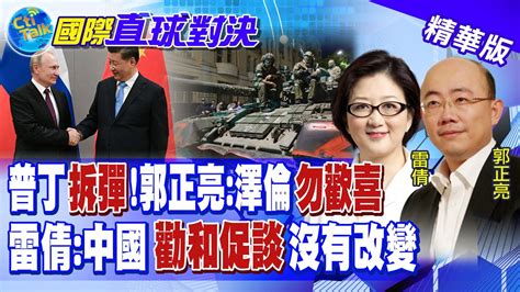 普丁 速拆彈 郭正亮 澤倫斯基別高興太早 雷倩 中國 勸和促談 沒有改變 【國際直球對決】精華 全球大視野global Vision Youtube