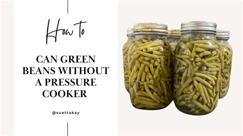 How To Can Green Beans Without A Pressure Cooker Youtube