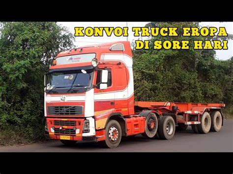 KONVOI TRUK EROPA DI SORE HARI SPOTTING TRUCK INDONESIA YouTube