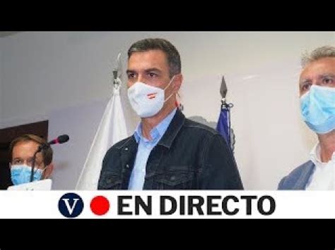 Directo Pedro S Nchez Comparece Desde La Palma Youtube