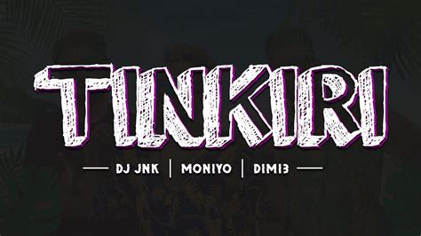 Tinkiri Dj Jnk X Moniyo X Dimi Lyrics Video Youtube