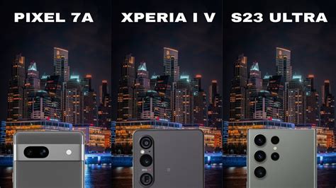 Google Pixel 7A Vs Sony Xperia I V Vs Samsung Galaxy S23 Ultra Camera