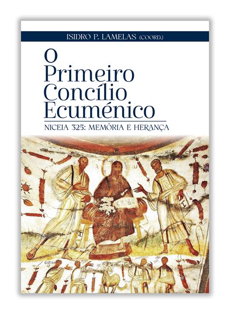 O Primeiro Concílio Ecuménico - Niceia 325: Memória e herança – PAULUS ...