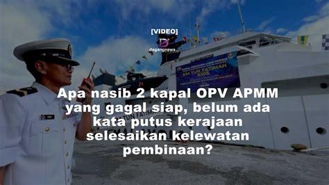 Apa Nasib Kapal Opv Apmm Yang Gagal Siap Belum Ada Kata Putus