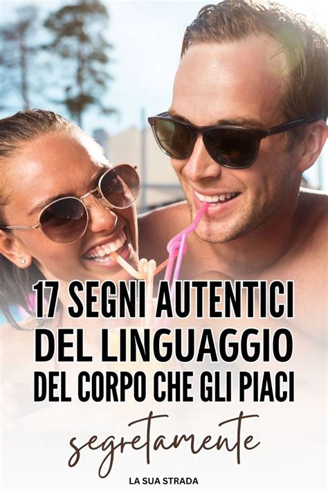 Segni Autentici Del Linguaggio Del Corpo Che Gli Piaci Segretamente