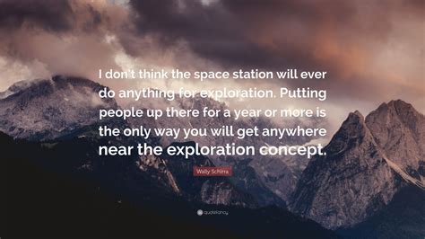 Wally Schirra Quote I Dont Think The Space Station Will Ever Do