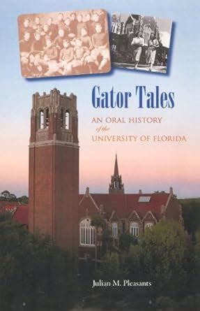 Gator Tales An Oral History Of The University Of Florida Pleasants