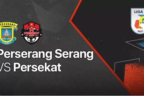 Live Streaming Liga Perserang Serang Vs Persekat Tegal