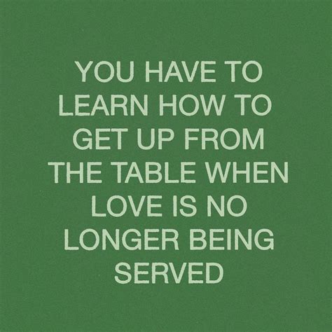 Razzledesigns On Instagram “you Have To Learn How To Get Up From The Table When Love Is No