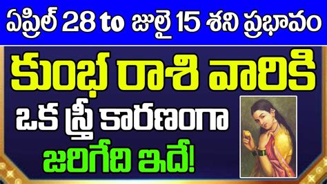 ఏప్రిల్ 28 నుండి జులై 15 వరకు శని ప్రభావం కుంభ రాశి వారికి ఒక స్త్రీ