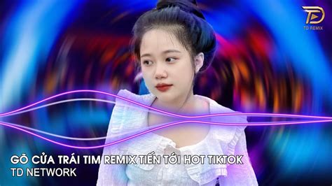 Gõ Cửa Trái Tim Remix Tiến Tới TD Network Gõ Cửa Trái Tim Sao Em Hững Hờ Remix Hot TikTok