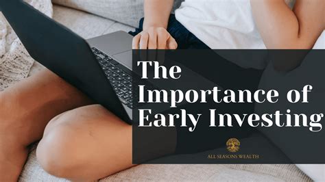 The Importance Of Early Investing All Seasons Wealth