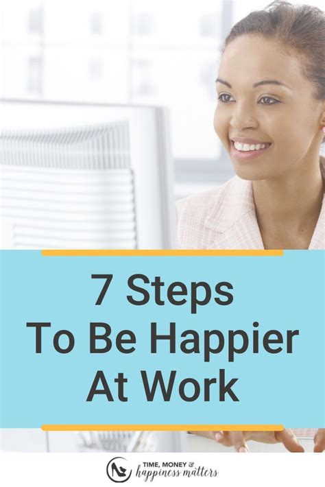 7 Steps To Be Happier At Work Happy At Work Money And Happiness