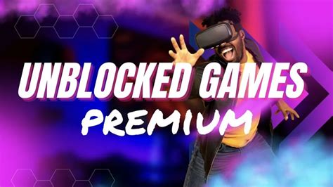 Unleashing Unblocked Games Premium Your Ultimate Guide 2024