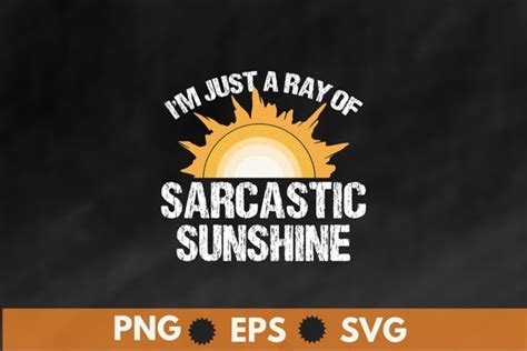 Im Just A Ray Of Sarcastic Sunshine Humor Sarcastic T Shirt Design