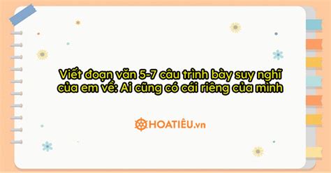 Viết đoạn văn 5 7 câu trình bày suy nghĩ của em về Ai cũng có cái riêng