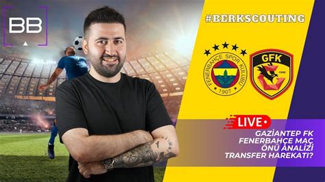 Gaziantep Fk Fenerbahçe Maç Önü Berk Bekgöz Analiz Ediyor YouTube