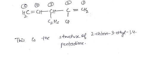 write the structure of 2 chloro 3 ethyl 1,4 pentadiene - Chemistry ...