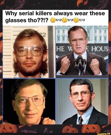 Why Serial Killers Always Wear These Glasses Tho He Ifunny