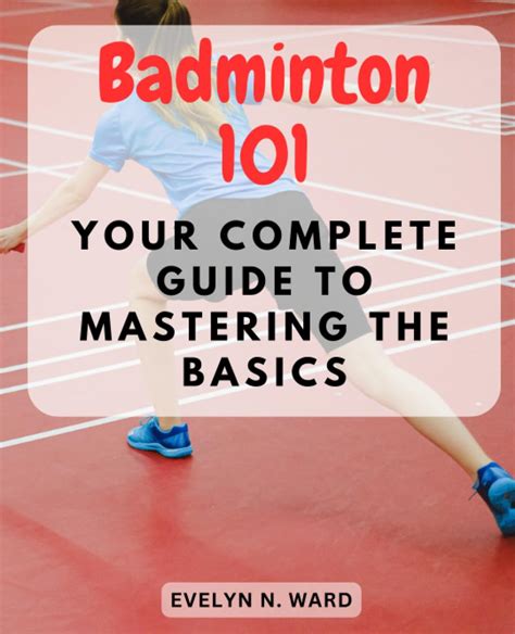 Badminton 101 Your Complete Guide To Mastering The Basics Unlocking The Secrets Of