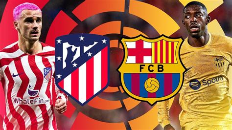 Atletico Madrid Vs Barcelona La Liga Match Preview Youtube