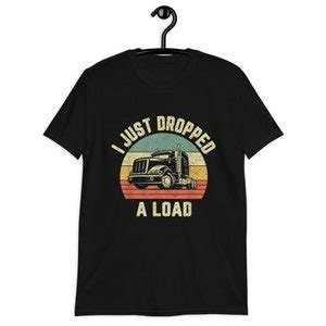 Funny Trucker Shirt I Just Dropped A Load Retro Trucker Etsy