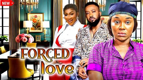 Forced Love Full Movie Fredrick Leonard Onyi Alex Ebube Nwagbo New Movie Youtube