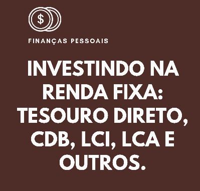 Aprenda A Investir Na Renda Fixa Tesouro Direto CDB LCI LCA E